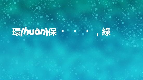 環(huán)保，綠色未來